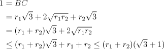 TEX: \begin{equation*}<br />\begin{aligned}<br />1&=BC\\<br />&=r_1\sqrt{3}+2\sqrt{r_1r_2}+r_2\sqrt{3}\\<br />&=(r_1+r_2)\sqrt{3}+2\sqrt{r_1r_2}\\<br />&\le (r_1+r_2)\sqrt{3}+r_1+r_2\le (r_1+r_2)(\sqrt{3}+1)<br />\end{aligned}<br />\end{equation*}<br />