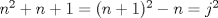 TEX: $n^2+n+1=(n+1)^2-n=j^2$