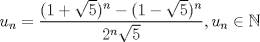 TEX: $$u_n = \frac{(1+\sqrt{5})^{n}-(1-\sqrt{5})^{n}}{2^n\sqrt{5}}, u_n \in \mathbb{N}$$