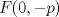 TEX: <br />% MathType!MTEF!2!1!+-<br />% feaagaart1ev2aaatCvAUfeBSjuyZL2yd9gzLbvyNv2CaerbuLwBLn<br />% hiov2DGi1BTfMBaeXatLxBI9gBaerbd9wDYLwzYbItLDharqqtubsr<br />% 4rNCHbGeaGqiVu0Je9sqqrpepC0xbbL8F4rqqrFfpeea0xe9Lq-Jc9<br />% vqaqpepm0xbba9pwe9Q8fs0-yqaqpepae9pg0FirpepeKkFr0xfr-x<br />% fr-xb9adbaqaaeGaciGaaiaabeqaamaabaabaaGcbaGaamOraiaacI<br />% cacaaIWaGaaiilaiabgkHiTiaadchacaGGPaaaaa!3B5D!<br />\[<br />F(0, - p)<br />\]