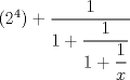 TEX: $(2^4)+\displaystyle \dfrac{1}{1+\dfrac{1}{1+\dfrac{1}{x}}}$