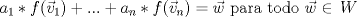 TEX: $a_1*f(\vec v_1)+...+a_n*f(\vec v_n)=\vec w$ para todo $\vec w\in\, W$