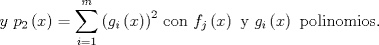 TEX: $$y\text{ }p_{2}\left( x \right)=\sum\limits_{i=1}^{m}{\left( g_{i}\left( x \right) \right)^{2}}\text{ con }f_{j}\left( x \right)\text{ y }g_{i}\left( x \right)\text{ polinomios}\text{.}$$