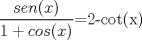 TEX: $\dfrac{sen(x)}{1+cos(x)}$=2-cot(x)