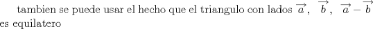 TEX: tambien se puede usar el hecho que el triangulo con lados $ \overrightarrow{a}, \ \ \overrightarrow{b}, \ \ \overrightarrow{a}-\overrightarrow{b}$ es equilatero