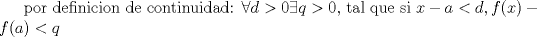 TEX: por definicion de continuidad: $\forall d>0 \exists q>0,$ tal que si $x-a<d, f(x)-f(a)<q $