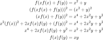 TEX: \begin{equation*}<br />\begin{aligned}<br />f(xf(x)+f(y))&=x^2+y\\<br />(f(xf(x)+f(y)))^2&=(x^2+y)^2\\<br />(xf(x)+f(y))^2&=x^4+2x^2y+y^2\\<br />x^2(f(x))^2+2xf(x)f(y)+(f(y))^2&=x^4+2x^2y+y^2\\<br />x^4+2xf(x)f(y)+y^2&=x^2+2x^2y+y^2\\<br />f(x)f(y)&=xy\\<br />\end{aligned}<br />\end{equation*}
