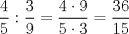 TEX: \[<br />\frac{4}<br />{5}:\frac{3}<br />{9} = \frac{{4\cdot9}}<br />{{5\cdot3}} = \frac{{36}}<br />{{15}}<br />\]