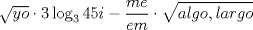 TEX: $\displaystyle\sqrt{yo}\cdot3\log_3 45i - \frac{me}{em} \cdot \sqrt{algo,largo}$