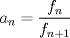 TEX: $\displaystyle a_n=\dfrac{f_n}{f_{n+1}}$