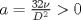 TEX: $$a = \tfrac{{32\nu }}{{D^2 }} > 0$$