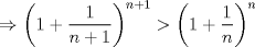 TEX: \[\Rightarrow \left( {1 + \frac{1}{{n + 1}}} \right)^{n + 1}  > \left( {1 + \frac{1}{n}} \right)^n \]