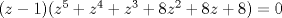 TEX: $(z-1)(z^5+z^4+z^3+8z^2 + 8z +8)=0$