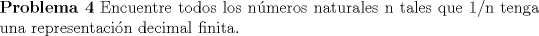 TEX: \noindent \textbf{Problema 4} Encuentre todos los nmeros naturales n tales que 1/n tenga una representacin decimal finita.