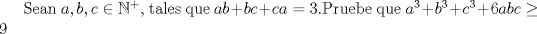 TEX: Sean $a,b,c\in\mathbb {N}^+$, tales que $ab+bc+ca=3$.Pruebe que $a^3+b^3+c^3+6abc\ge 9$