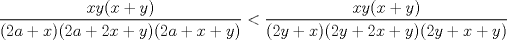 TEX: $\ \dfrac{xy(x+y)}{(2a+x)(2a+2x+y)(2a+x+y)} < \dfrac{xy(x+y)}{(2y+x)(2y+2x+y)(2y+x+y)} $