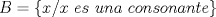 TEX: $B=\{ x/x\ es\ una\ consonante \}$