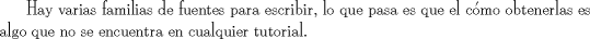 TEX: {\fontfamily{cmdh}\selectfont{Hay varias familias de fuentes para escribir, lo que pasa es que el cmo obtenerlas es algo que no se encuentra en cualquier tutorial.}}