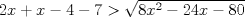 TEX: $2x+x-4-7>\sqrt{8x^2-24x-80}$