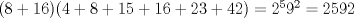 TEX: $(8+16)(4+8+15+16+23+42)=2^59^2=2592$