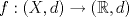 TEX: $f: (X,d) \rightarrow (\mathbb{R},d)$