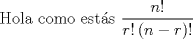 TEX: \[<br />{\text{Hola como est\'as }}\frac{{n!}}<br />{{r!\left( {n - r} \right)!}}<br />\]<br />