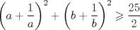 TEX: $$<br />\left( {a + \frac{1}<br />{a}} \right)^2  + \left( {b + \frac{1}<br />{b}} \right)^2  \geqslant \frac{{25}}<br />{2}<br />$$