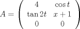 TEX: $A=\left(<br />\begin{array}{cc}<br />4&\cos t\\<br />\tan 2t&x+1\\<br />0&0<br />\end{array}<br />\right)$<br />