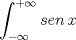 TEX: \[\int_{ - \infty }^{ + \infty } {sen\,x} \]<br />