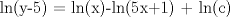 TEX:  ln(y-5) = ln(x)-ln(5x+1) + ln©    