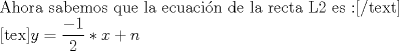 TEX: Ahora sabemos que la ecuacin de la recta L2 es :[/text]<br /><br />[tex]$y=\displaystyle \frac{-1}{2}*x+n$