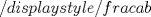 TEX: $/displaystyle /frac{a} {b}$