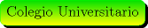 TEX: \begin{minipage}{0.08 \textwidth}\psshadowbox[linecolor=Green,framearc=0.5,linewidth=0.3pt,fillstyle=gradient,<br />gradbegin=ForestGreen, gradend=Yellow,framesep=5pt,<br />shadowcolor=black, gradmidpoint=1]{Colegio Universitario}\\[0.3cm]\end{minipage}