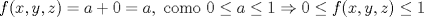 TEX: $$f(x,y,z)=a+0=a,\text{ como }0\le a\le 1\Rightarrow 0\le f(x,y,z)\le 1$$