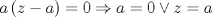 TEX: $a\left( {z - a} \right) = 0 \Rightarrow a = 0 \vee z = a$