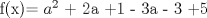 TEX: f(x)= $a^2$ + 2a +1 - 3a - 3 +5