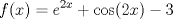 TEX: \[f(x) = {e^{2x}} + \cos (2x) - 3\]