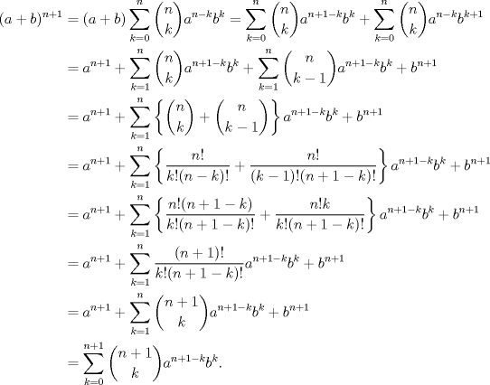 TEX: \begin{equation*}\begin{aligned}<br />(a+b)^{n+1}&=(a+b)\sum_{k=0}^{n}\dbinom{n}{k}a^{n-k}b^{k}=\sum_{k=0}^{n}\dbinom{n}{k}a^{n+1-k}b^{k}+\sum_{k=0}^{n}\dbinom{n}{k}a^{n-k}b^{k+1}\\<br />&=a^{n+1}+\sum_{k=1}^{n}\dbinom{n}{k}a^{n+1-k}b^{k}+\sum_{k=1}^{n}\dbinom{n}{k-1}a^{n+1-k}b^{k}+b^{n+1}\\<br />&=a^{n+1}+\sum_{k=1}^{n}\left\{\dbinom{n}{k}+\dbinom{n}{k-1}\right\}a^{n+1-k}b^{k}+b^{n+1}\\<br />&=a^{n+1}+\sum_{k=1}^{n}\left\{\frac{n!}{k!(n-k)!}+\frac{n!}{(k-1)!(n+1-k)!}\right\}a^{n+1-k}b^{k}+b^{n+1}\\<br />&=a^{n+1}+\sum_{k=1}^{n}\left\{\frac{n!(n+1-k)}{k!(n+1-k)!}+\frac{n!k}{k!(n+1-k)!}\right\}a^{n+1-k}b^{k}+b^{n+1}\\<br />&=a^{n+1}+\sum_{k=1}^{n}\frac{(n+1)!}{k!(n+1-k)!}a^{n+1-k}b^{k}+b^{n+1}\\<br />&=a^{n+1}+\sum_{k=1}^{n}\dbinom{n+1}{k}a^{n+1-k}b^{k}+b^{n+1}\\<br />&=\sum_{k=0}^{n+1}\dbinom{n+1}{k}a^{n+1-k}b^{k}.<br />\end{aligned}\end{equation*}