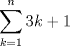 TEX: $\displaystyle \sum_{k=1}^{n} (3k+1)$