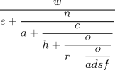 TEX: $\dfrac{w}{e+\dfrac{n}{a+\dfrac{c}{h+\dfrac{o}{r+\dfrac{o}{adsf}}}}}$