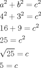 TEX: \[<br />\begin{gathered}<br />  a^2  + b^2  = c^2  \hfill \\<br />  4^2  + 3^2  = c^2  \hfill \\<br />  16 + 9 = c^2  \hfill \\<br />  25 = c^2  \hfill \\<br />  \sqrt {25}  = c \hfill \\<br />  5 = c \hfill \\ <br />\end{gathered} <br />\]<br />