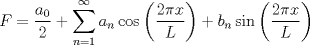 TEX: $F=\dfrac{a_0}{2}+\displaystyle\sum_{n=1}^{\infty}a_n\cos\left ( \dfrac{2\pi x}{L} \right )+b_n<br />\sin\left ( \dfrac{2\pi x}{L} \right )$