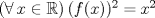 TEX: $(\forall\, x\in\mathbb{R})\,(f(x))^2=x^2$