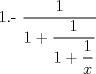 TEX: 1.- $\dfrac{1}{1+\dfrac{1}{1+\dfrac{1}{x}}}$