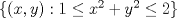 TEX:  $\{(x,y):1\leq x^2+y^2\leq 2\}$