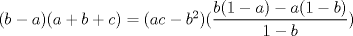 TEX: $(b-a)(a+b+c)=(ac-b^{2})(\dfrac{b(1-a)-a(1-b)}{1-b})$