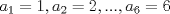 TEX: $a_1=1, a_2=2,...,a_6=6$