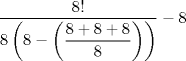 TEX: $\dfrac{8!}{8\left( 8 - \left( \dfrac{8+8+8}{8} \right) \right)} - 8$