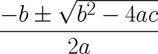 TEX: <br />\Huge <br />$$<br />\frac{-b\pm \sqrt {b^2  - 4ac}}<br />{2a}<br />$$<br />