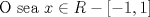 TEX: O sea $x\in R-[-1,1]$